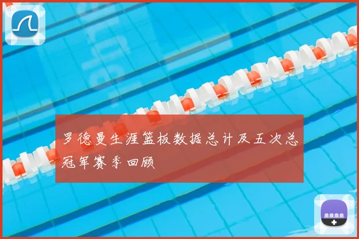 罗德曼生涯篮板数据总计及五次总冠军赛季回顾