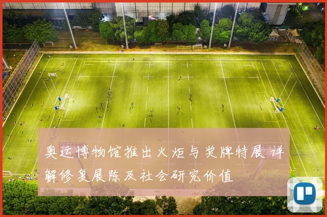 奥运博物馆推出火炬与奖牌特展 详解修复展陈及社会研究价值